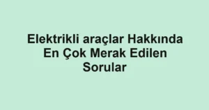 elektrikli-araclar-hakkinda-en-cok-merak-edilen-sorular.webp