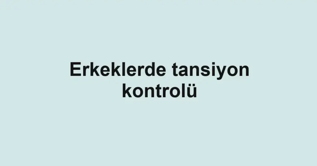erkeklerde-tansiyon-kontrolu