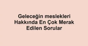 gelecegin-meslekleri-hakkinda-en-cok-merak-edilen-sorular.webp