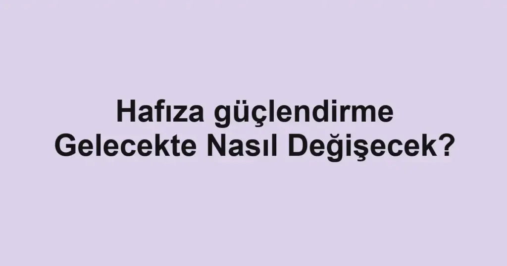 hafiza-guclendirme-gelecekte-nasil-degisecek.webp