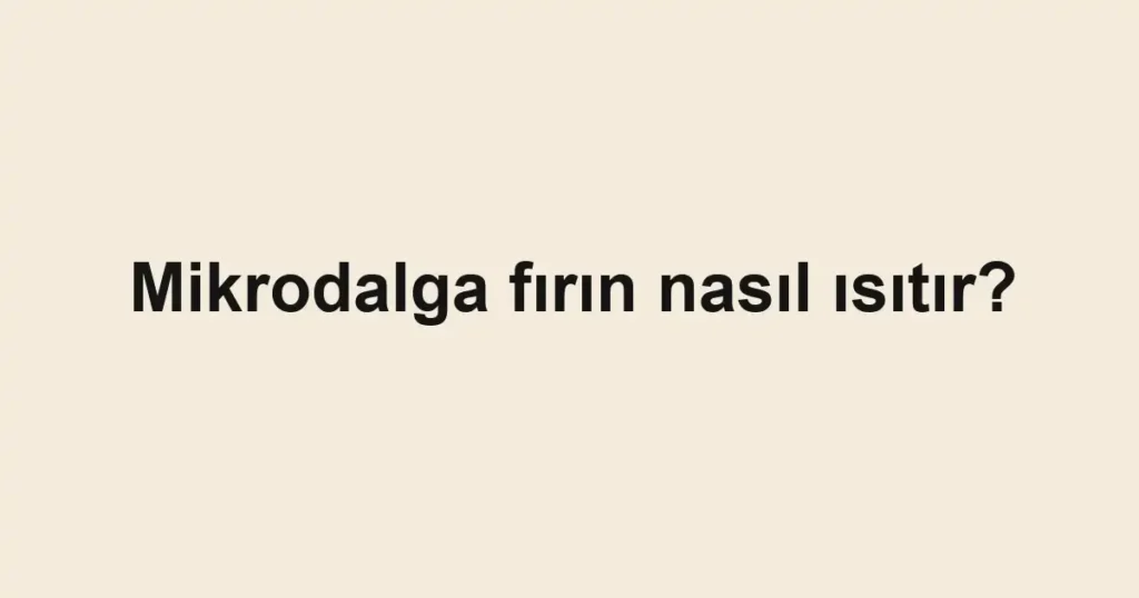 mikrodalga-firin-nasil-isitir